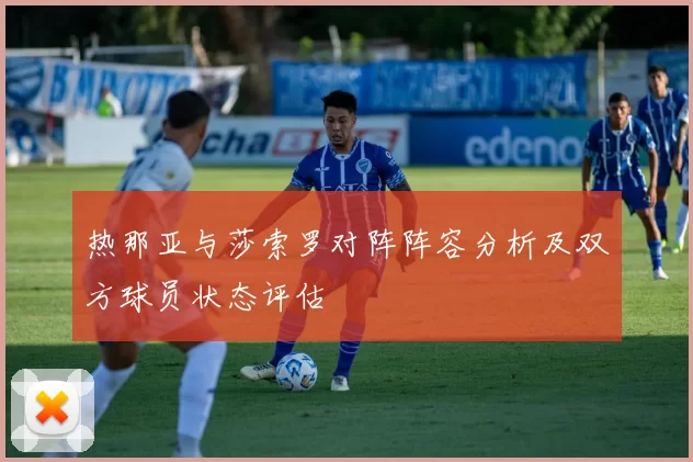 热那亚与莎索罗对阵阵容分析及双方球员状态评估