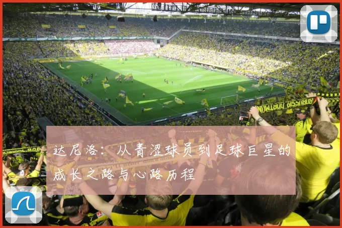 达尼洛：从青涩球员到足球巨星的成长之路与心路历程