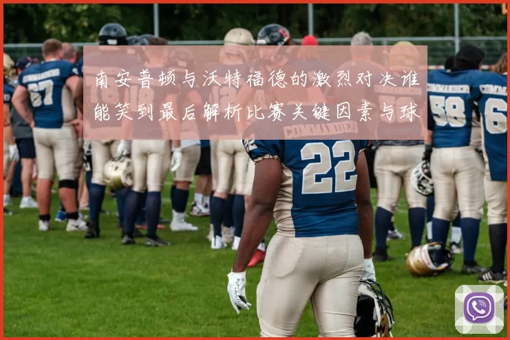 南安普顿与沃特福德的激烈对决谁能笑到最后解析比赛关键因素与球员表现